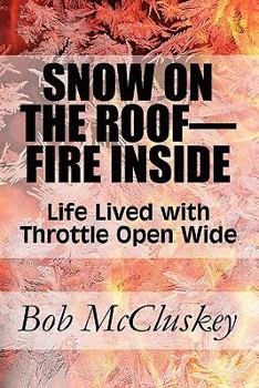Paperback Snow on the Roof fire Inside: Life Lived With Throttle Open Wide Book