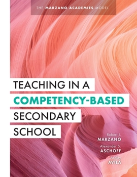 Paperback Teaching in a Competency-Based Secondary School: The Marzano Academies Model (Your Definitive Guide to Maximize the Potential of a Solid Competency-Ba Book