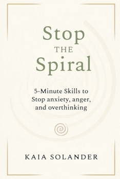 Paperback Stop the Spiral: 5-Minute Skills to Stop Anxiety, Anger, and Overthinking Book