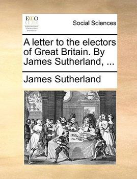 Paperback A Letter to the Electors of Great Britain. by James Sutherland, ... Book