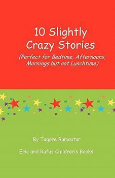 Paperback 10 Slightly Crazy Stories: (Perfect for Bedtime, Afternoons, mornings but not lunchtime) Book