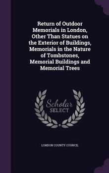 Hardcover Return of Outdoor Memorials in London, Other Than Statues on the Exterior of Buildings, Memorials in the Nature of Tombstones, Memorial Buildings and Book