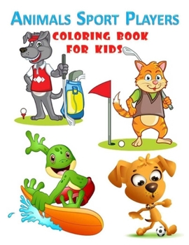 Paperback Animals Sport Players Coloring Book For Kids: Coloring Book For Kids - Awesome and cute animals playing sports book for kids ages 3-8. 50 pages and 8, Book