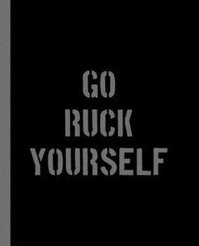 Paperback Go Ruck Yourself: A Composition Book for a Rucking, Hiking, and Combat Fitness Training Addict. Book