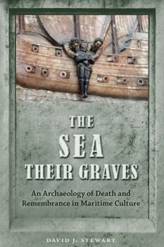 Paperback The Sea Their Graves: An Archaeology of Death and Remembrance in Maritime Culture Book