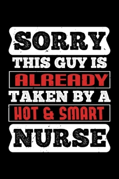 Sorry This Guy Is Already Taken By A Hot & Smart Nurse: Best nurse journal notebook for multiple purpose like writing notes, plans and ideas. Perfect nurse gifts for nurse women, men and nursing stude