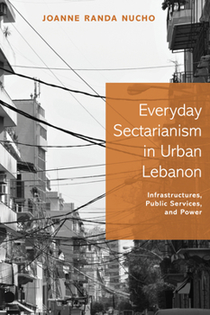 Paperback Everyday Sectarianism in Urban Lebanon: Infrastructures, Public Services, and Power Book