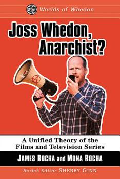 Paperback Joss Whedon, Anarchist?: A Unified Theory of the Films and Television Series Book