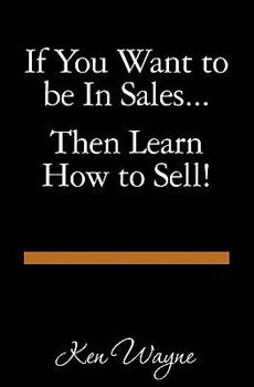 Paperback If You Want to be In Sales...Then Learn How to Sell! Book