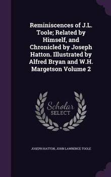 Hardcover Reminiscences of J.L. Toole; Related by Himself, and Chronicled by Joseph Hatton. Illustrated by Alfred Bryan and W.H. Margetson Volume 2 Book