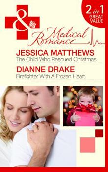 The Child Who Rescued Christmas. Jessica Matthews. Firefighter with a Frozen Heart