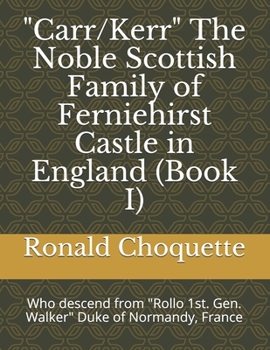 Paperback "Carr/Kerr" The Noble Scottish Family of Ferniehirst Castle in England (Book I): Who descend from "Rollo 1st. Gen. Walker" Duke of Normandy, France Book