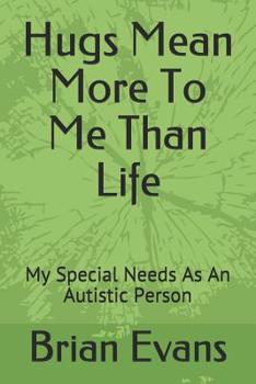 Paperback Hugs Mean More to Me Than Life: My Special Needs as an Autistic Person Book