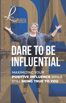 Paperback Dare To Be Influential: Maximizing Your Positive Influence While Still Being True To You Book
