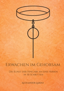 Erwachen im Gehorsam: Die Kunst der Hingabe an eine Herrin in 30 Schritten (German Edition)