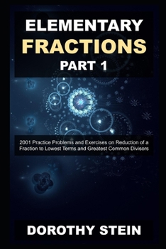 Paperback Elementary Fractions Part 1: 2001 Practice Problems and Exercises on Reduction of a Fraction to Lowest Terms and Greatest Common Divisors Book