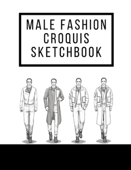 Male Fashion Croquis Sketchbook: A Professional Cool Cute Casual Male Figure Body Illustration Templates Sketchpad with 300 Drawn Images for Designers To Sketch And Design Your High Fashion Men Design