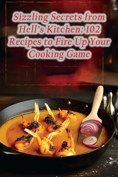 Paperback Sizzling Secrets from Hell's Kitchen: 102 Recipes to Fire Up Your Cooking Game Book