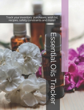 Paperback Essential Oils Tracker: Track your inventory, purchases, wish list, recipes, safety constraints and more!! Book