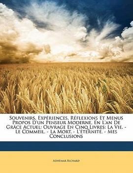 Paperback Souvenirs, Expériences, Réflexions Et Menus Propos D'un Penseur Moderne, En L'an De Grâce Actuel: Ouvrage En Cinq Livres: La Vie. - Le Commeil. - La M [French] Book