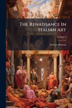 The Renaissance In Italian Art: A Series In Nine Parts, Volume 2...