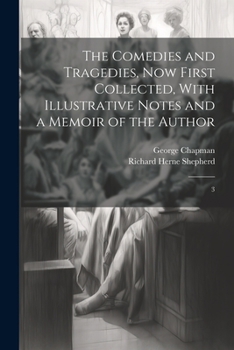 Paperback The Comedies and Tragedies, now First Collected, With Illustrative Notes and a Memoir of the Author: 3 Book