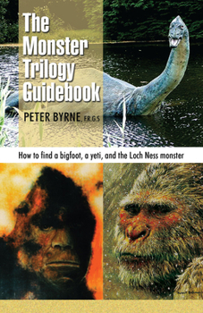 Paperback The Monster Trilogy Guidebook: How to Find a Bigfoot, a Yeti, and the Loch Ness Monster Book