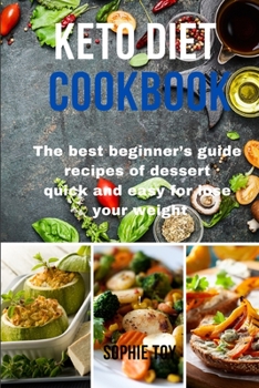 Keto Diet Cookbook: The best beginner's guide recipes of dessert quick and easy for lose your weight