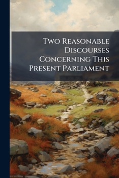 Paperback Two Reasonable Discourses Concerning This Present Parliament Book
