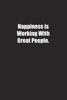 Happiness is Working With Great People.: Lined notebook