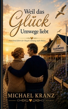 Weil das Glück Umwege liebt: Ein Roman über Liebe, Heimat und den Mut, neu zu beginnen. (German Edition)