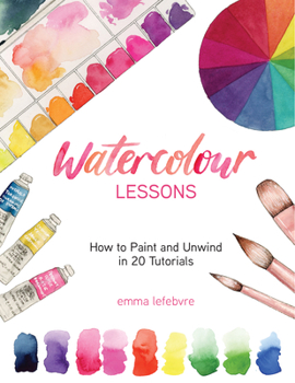 Hardcover Watercolour Lessons: How to Paint and Unwind in 20 Tutorials (How to Paint with Watercolours for Beginners) Book