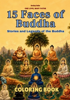 15 Faces of Buddha Coloring Book: Stories and Legends of the Buddha (One Love, Many Paths)