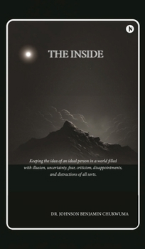 The Inside: Keeping the idea of an ideal person in a world filled with illusion, uncertainty, fear, criticism, disappointments, and distractions of all sorts.