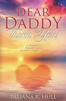 Dear Daddy: Thank You! : A Daughter's Transformation Through a Father's Love
