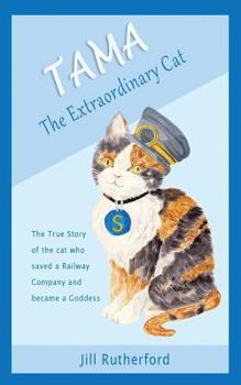 Paperback Tama the Extraordinary Cat: The true story of the cat who saved a railway company and became a goddess. A story for children and people who love c Book