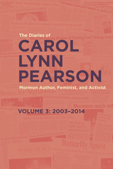 The Diaries of Carol Lynn Pearson?Mormon Author, Feminist, and Activist: Volume 3: 2003–2014 (Volume 3)
