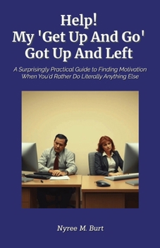 Paperback Help! My 'Get Up And Go', Got Up And Left: A Surprisingly Practical Guide to Finding Motivation When You'd Rather Do Literally Anything Else Book