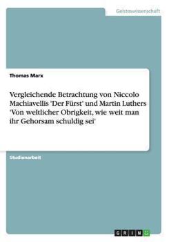 Paperback Vergleichende Betrachtung von Niccolo Machiavellis 'Der Fürst' und Martin Luthers 'Von weltlicher Obrigkeit, wie weit man ihr Gehorsam schuldig sei' [German] Book