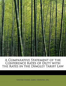 Paperback A Comparative Statement of the Conference Rates of Duty with the Rates in the Dingley Tariff Law Book