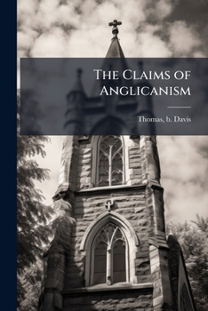 The claims of Anglicanism: being an examination of the articles of the Church of England