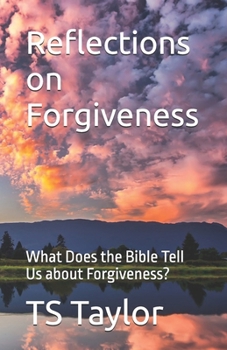 Reflections on Forgiveness: What Does the Bible Tell Us about Forgiveness