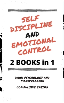 Hardcover Self Discipline and Emotional Control: Master the 7 hidden secrets to develop your charisma and achieve your goals. Disarm the manipulator and avoid c [Large Print] Book