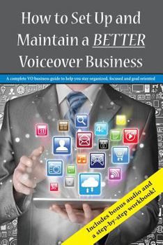 Paperback How To Set Up and Maintain a BETTER Voiceover Business: A complete VO business guide to stay organized, focused and goal oriented Book