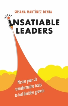 Hardcover Insatiable Leaders: Master Your Six Transformative Traits to Fuel Limitless Growth Book