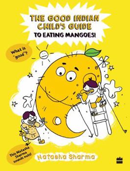 Paperback The Good Indian Child's Guide to Eating Mangoes Book