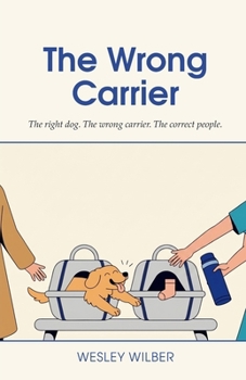 The Wrong Carrier: A laugh-out-loud small-town romantic comedy of mix-ups, meddlers, and one very good dog (The Mix-Up Rom-Com Series)