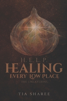 Paperback Healing Every Low Place: H.E.L.P.: The Unlayering Book