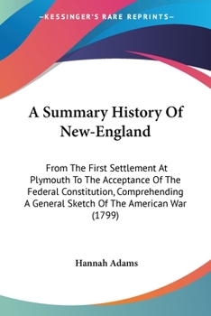 Paperback A Summary History Of New-England: From The First Settlement At Plymouth To The Acceptance Of The Federal Constitution, Comprehending A General Sketch Book