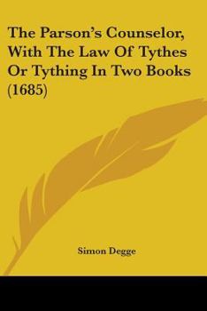 Paperback The Parson's Counselor, With The Law Of Tythes Or Tything In Two Books (1685) Book